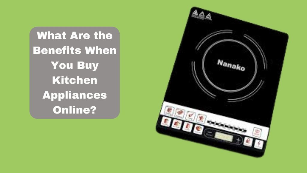 What Are the Benefits When You Buy Kitchen Appliances Online