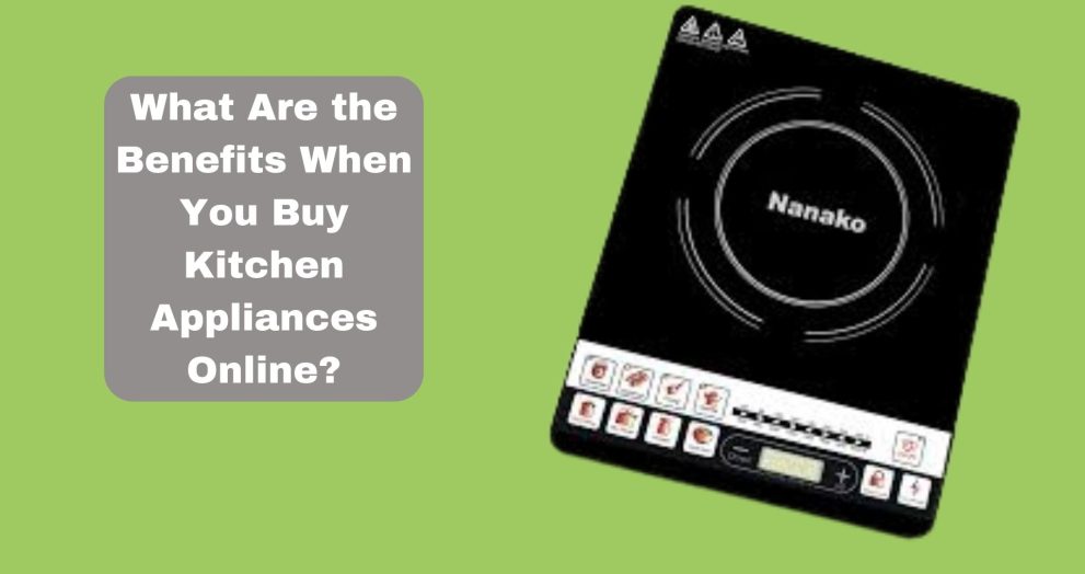 What Are the Benefits When You Buy Kitchen Appliances Online