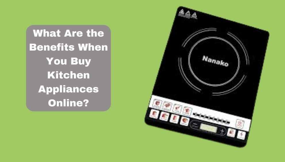 What Are the Benefits When You Buy Kitchen Appliances Online